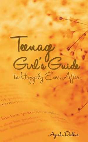 Teenage Girl's Guide to Happily Ever After de Ayushi Dodhia