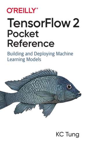 TensorFlow 2 Pocket Reference de K C Tung