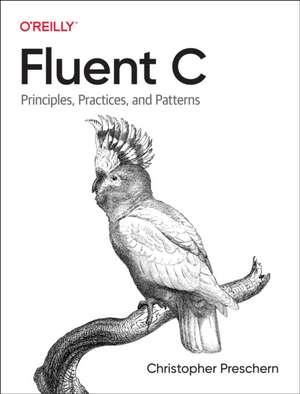 Fluent C – Principles, Practices, and Patterns de Christopher Preschern