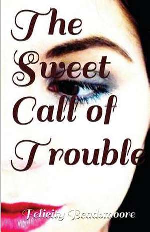 The Sweet Call of Trouble de Felicity Beadsmoore