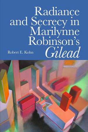 Radiance and Secrecy in Marilynne Robinson's Gilead de Robert E. Kohn