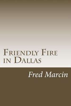 Friendly Fire in Dallas de Fred Marcin