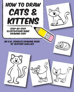 How to Draw Cats and Kittens de Heather Wallace