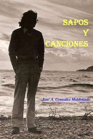 Sapos y Canciones de Jose a. Gonzalez Maldonado