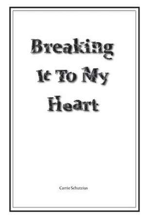 Breaking It to My Heart de Carrie Schutzius