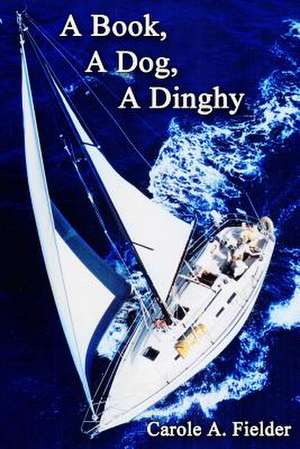 A Book, a Dog, a Dinghy de Carole a. Fielder