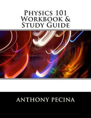 Physics 101 Workbook & Study Guide de Anthony Pecina