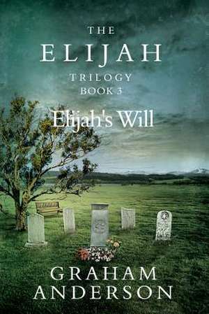 The Elijah Trilogy Book Three de Graham Anderson