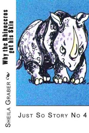 Why the Rhinoceros Got His Skin: Just So Story No 4 de Sheila Graber