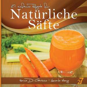 27 Einfache Rezepte Fur Naturliche Safte de Leonardo Manzo