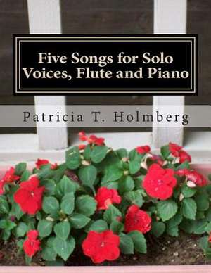 Five Songs for Solo Voices, Flute and Piano de Patricia T. Holmberg