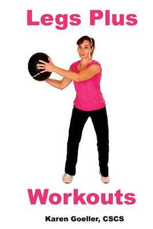 Legs Plus Workouts de Karen Goeller