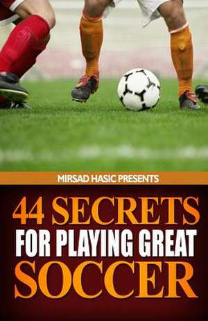 44 Secrets for Playing Great Soccer de Mirsad Hasic