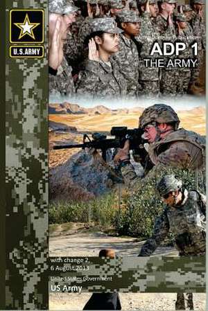 Army Doctrine Publication Adp 1 the Army with Change 2, 6 August 2013 de United States Government Us Army