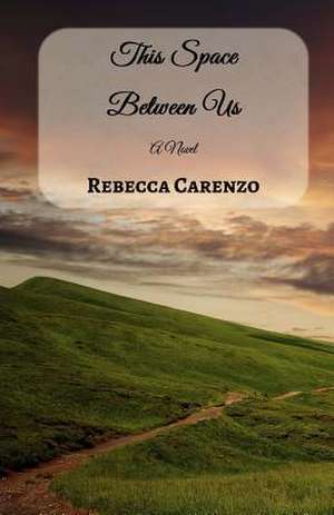 This Space Between Us de Rebecca Carenzo