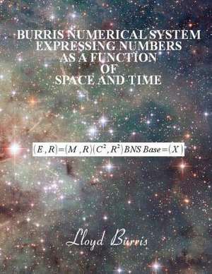 Burris Numerical System - Expressing Numbers as a Function of Space and Time de Lloyd Dudley Burris