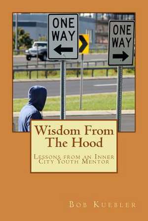 Wisdom from the Hood de Bob Kuebler