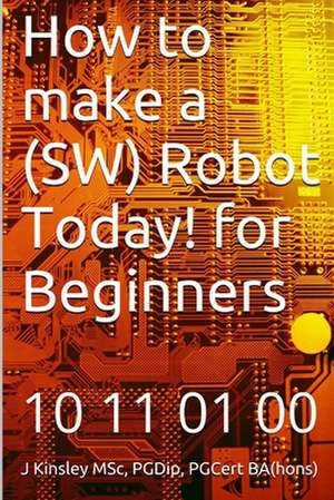 How to Make a Robot Today! for Beginners de J. Kinsley