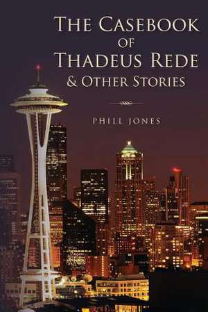 The Casebook of Thadeus Rede & Other Stories de Phill Jones