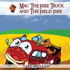 Mac the Fire Truck and the Field Fire de Trey Watson