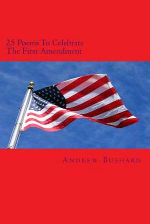 25 Poems to Celebrate the First Amendment de Andrew Bushard