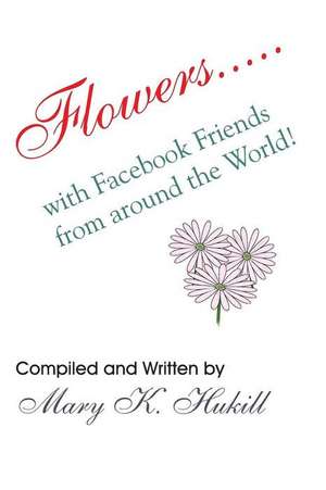 Flowers.....with Facebook Friends from Around the World! de Miss Mary K. Hukill