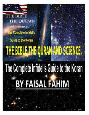 The Bible, the Quran and Science, the Complete Infidel's Guide to the Koran de MR Faisal Fahim