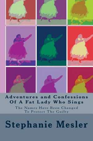 Adventures and Confessions of a Fat Lady Who Sings de Stephanie Mesler