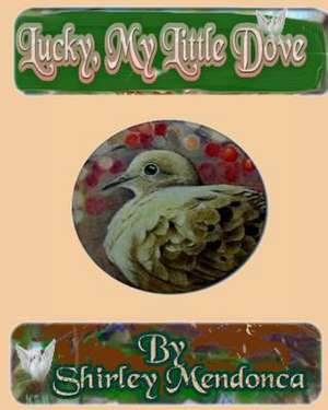 Lucky, My Little Dove de Bernice Mendonca