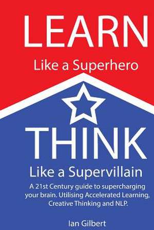 Learn Like a Superhero, Think Like a Supervillain. de MR Ian Gilbert