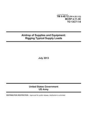 Technical Manual TM 4-48.12 (FM 4-20.112) McRp 4-11.3k to 13c7-1-8 Airdrop of Supplies and Equipment de United States Government Us Army