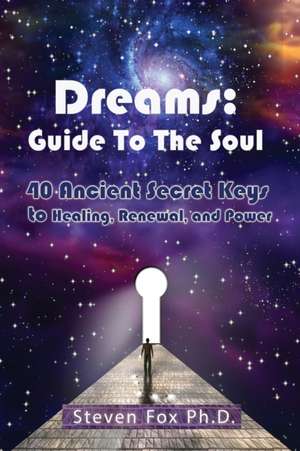 Dreams: 40 Ancient Secret Keys to Healing, Renewal and Power de Dr Steven Fox