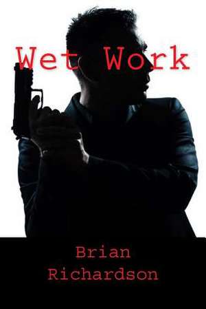 Wet Work de Brian James Richardson