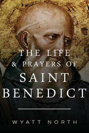 The Life and Prayers of Saint Benedict de Wyatt North