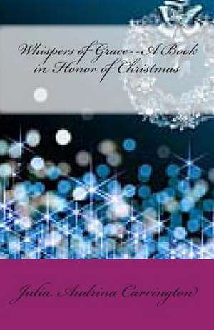 Whispers of Grace--A Book in Honor of Christmas de Julia Audrina Carrington