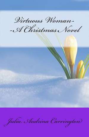 Virtuous Woman--A Christmas Novel de Julia Audrina Carrington