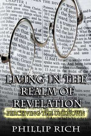 Living in the Realm of Revelation de Phillip Rich