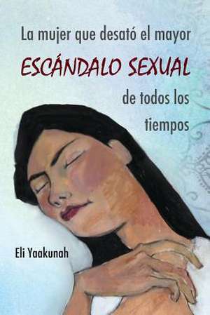 La Mujer Que Desato El Mayor Escandalo Sexual de Todos Los Tiempos de Eli Yaakunah