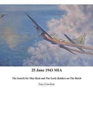 25 June 1943 MIA the Search for Miss Deal and the Early Raiders on the Reich de Tony Crawford