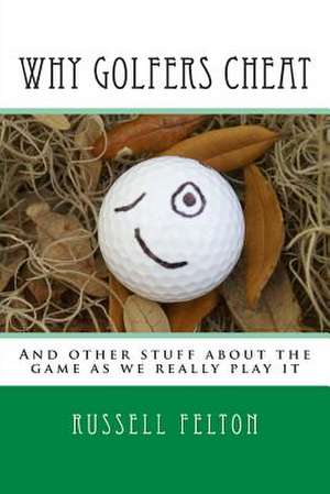 Why Golfers Cheat de MR Russell Felton