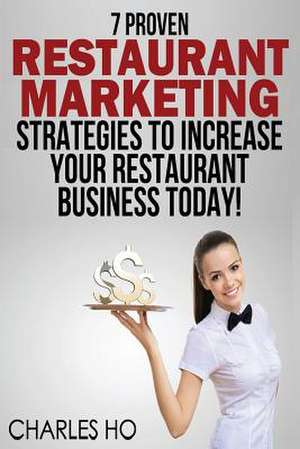 7 Proven Restaurant Marketing Strategies to Increase Your Restaurant Business Today! de Charles Ho