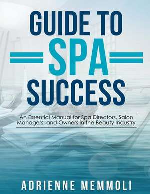 Guide to Spa Success de Memmoli, Adrienne