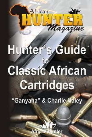 Hunter's Guide to Classic African Cartridges de African Hunter Magazine