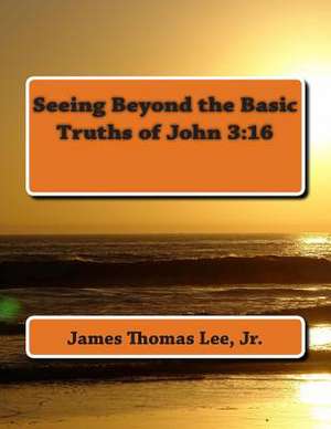 Seeing Beyond the Basic Truths of John 3 de MR James Thomas Lee Jr