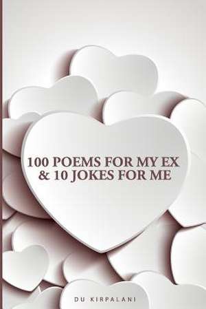 100 Poems for My Ex & 10 Jokes for Me de Du Kirpalani