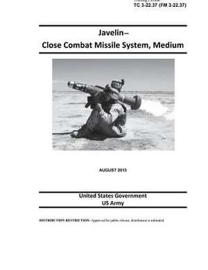 Training Circular Tc 3-22.37 (FM 3-22.37) Javelin - Close Combat Missile System, Medium August 2013 de United States Government Us Army