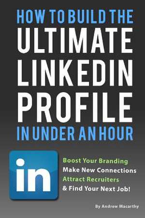 How to Build the Ultimate Linkedin Profile in Under an Hour de Andrew Macarthy