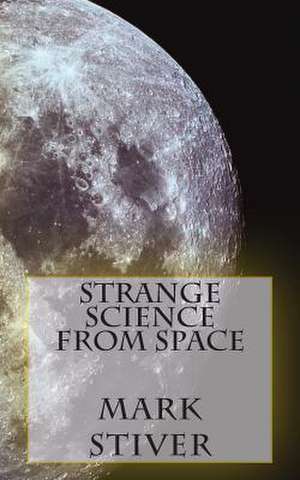 Strange Science from Space de Mark Stiver