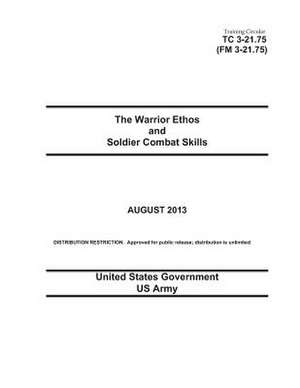 Training Circular Tc 3-21.75 (FM 3-21.75) the Warrior Ethos and Soldier Combat Skills August 2013 de United States Government Us Army