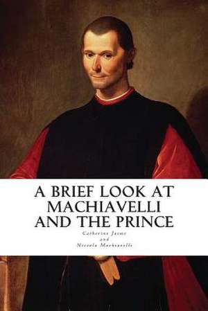 A Brief Look at Machiavelli and the Prince de Mrs Catherine McGrew Jaime